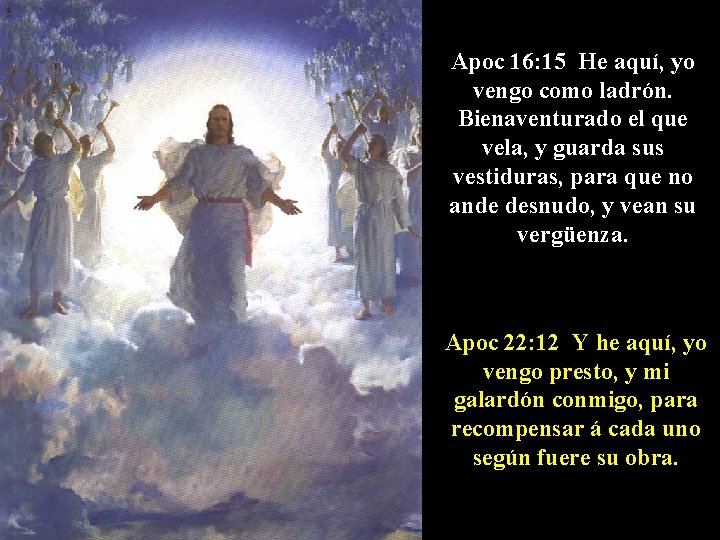 Apoc 16: 15 He aquí, yo vengo como ladrón. Bienaventurado el que vela, y