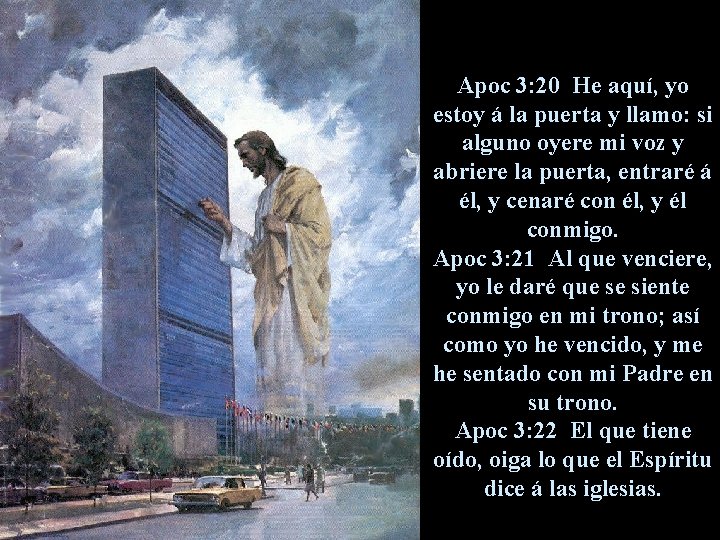 Apoc 3: 20 He aquí, yo estoy á la puerta y llamo: si alguno