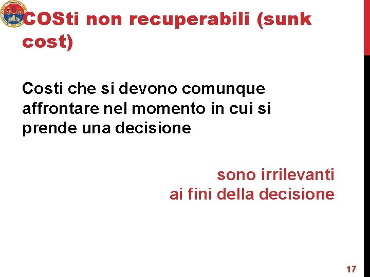 COSti non recuperabili (sunk cost) Costi che si devono comunque affrontare nel momento in COSti non recuperabili (sunk cost) Costi che si devono comunque affrontare nel momento in