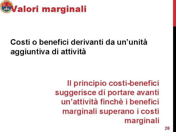 Valori marginali Costi o benefici derivanti da un’unità aggiuntiva di attività Il principio costi-benefici