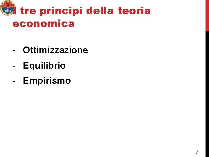 I tre principi della teoria economica - Ottimizzazione - Equilibrio - Empirismo 7 I tre principi della teoria economica - Ottimizzazione - Equilibrio - Empirismo 7