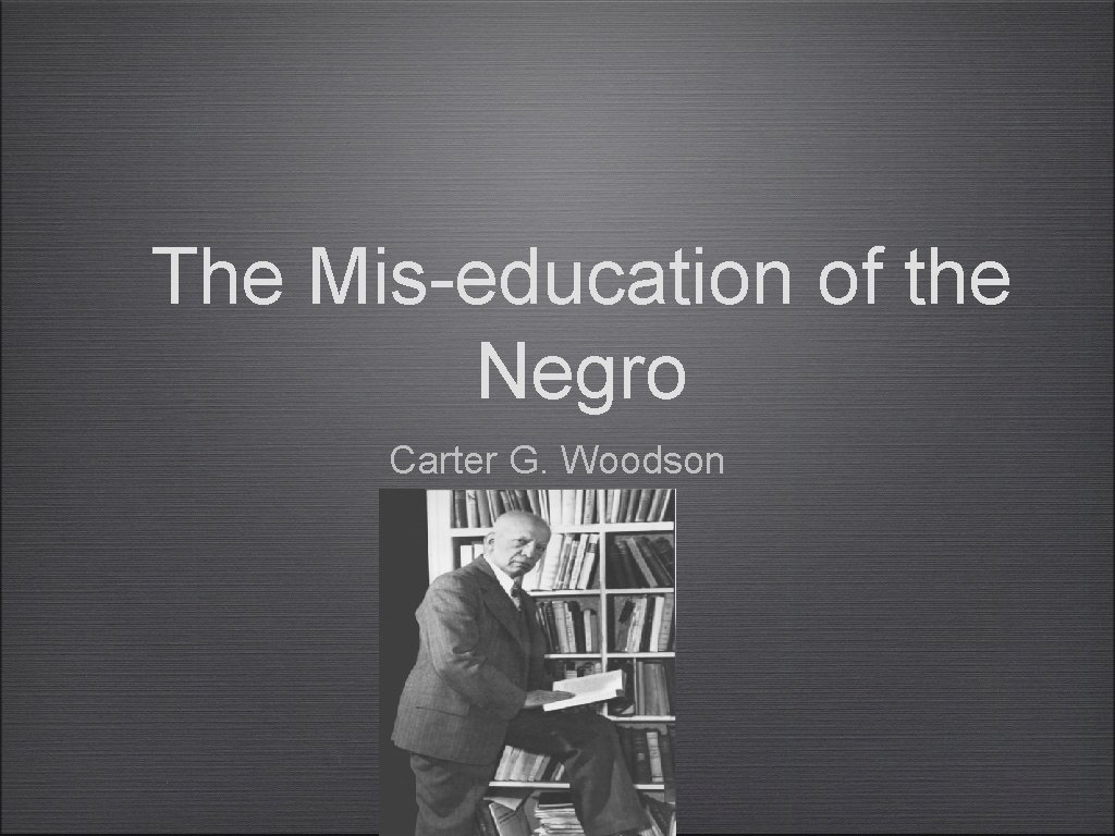 The Mis-education of the Negro Carter G. Woodson 