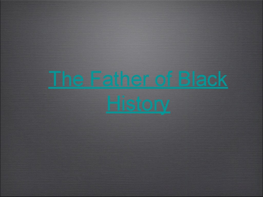 The Father of Black History 