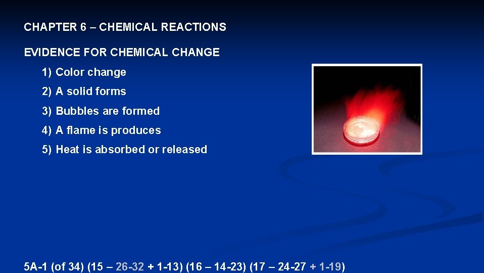 CHAPTER 6 – CHEMICAL REACTIONS EVIDENCE FOR CHEMICAL CHANGE 1) Color change 2) A