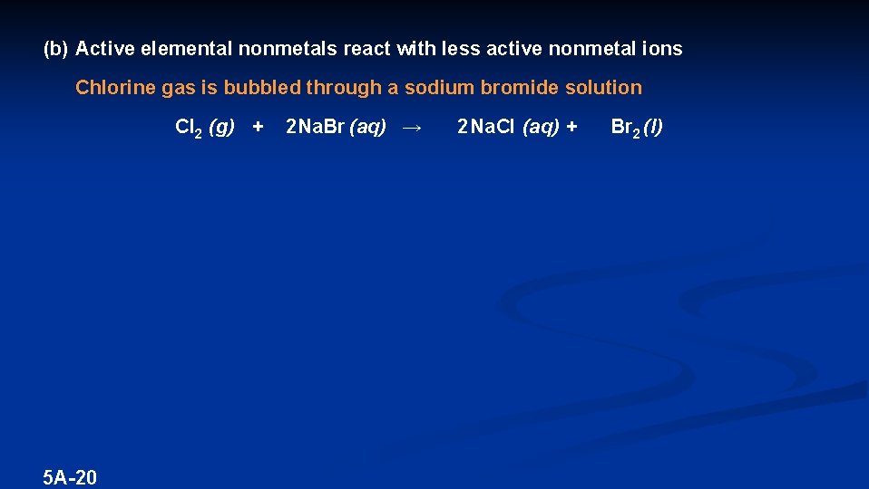 (b) Active elemental nonmetals react with less active nonmetal ions Chlorine gas is bubbled