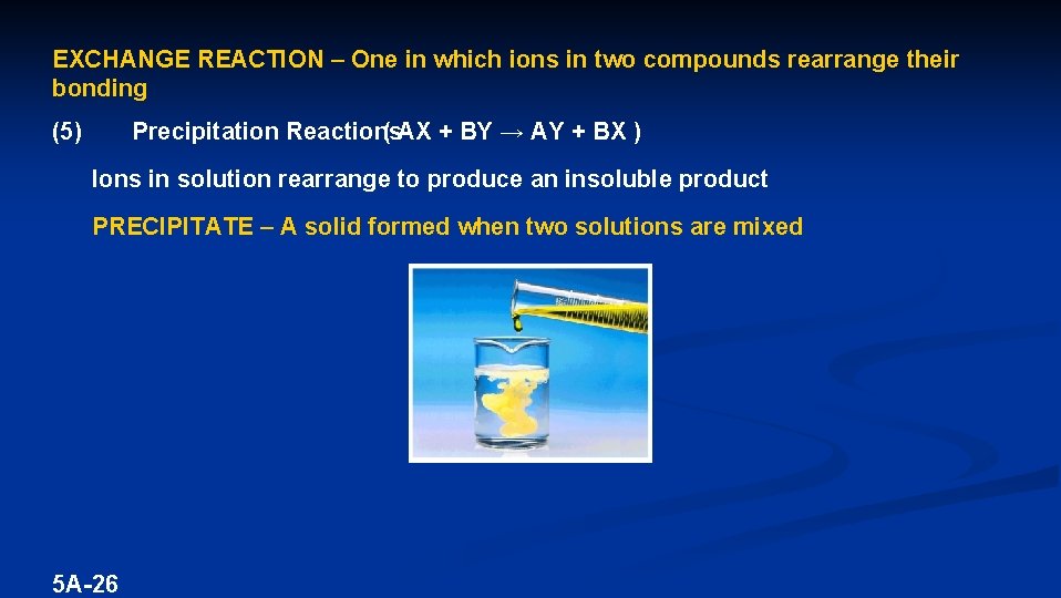 EXCHANGE REACTION – One in which ions in two compounds rearrange their bonding (5)