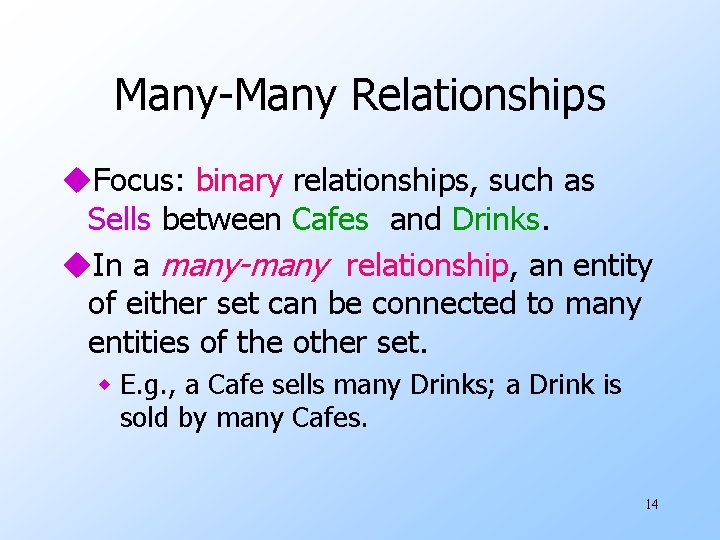 Many-Many Relationships u. Focus: binary relationships, such as Sells between Cafes and Drinks. u.
