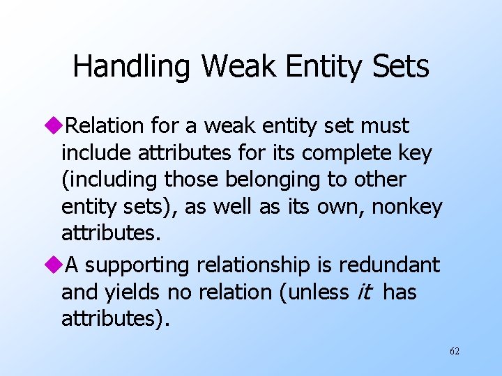 Handling Weak Entity Sets u. Relation for a weak entity set must include attributes