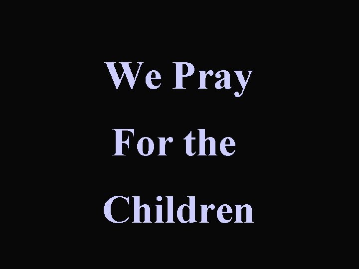 We Pray For the Children 