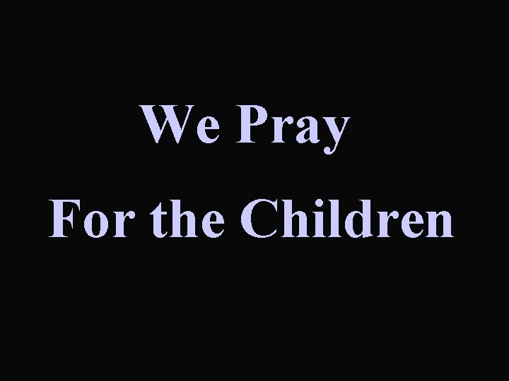 We Pray For the Children 