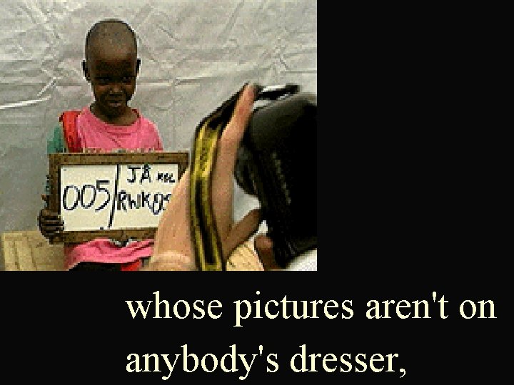 whose pictures aren't on anybody's dresser, 