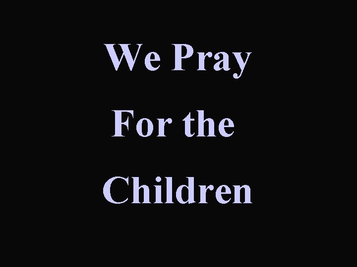 We Pray For the Children 