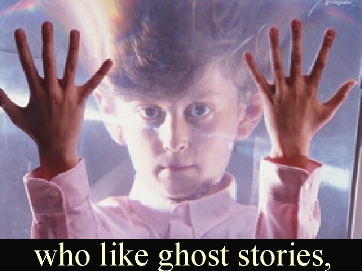 who like ghost stories, 