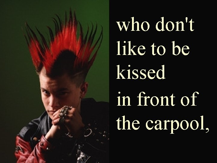 who don't like to be kissed in front of the carpool, 