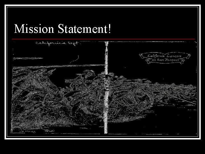 Mission Statement! To collect and preserve the Early California History for future generations, also,