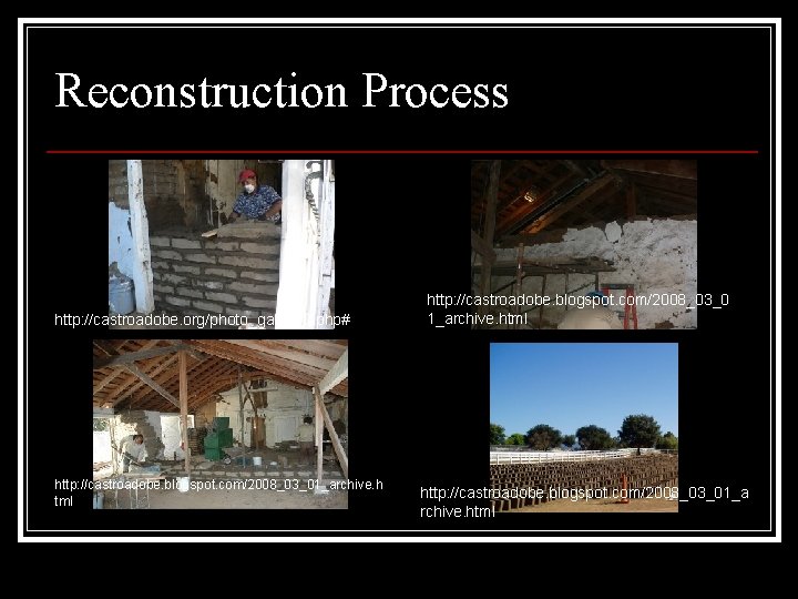 Reconstruction Process http: //castroadobe. org/photo_gallery 2. php# http: //castroadobe. blogspot. com/2008_03_01_archive. h tml http: