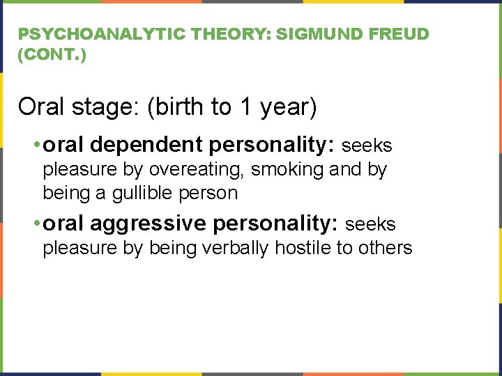 PSYCHOANALYTIC THEORY: SIGMUND FREUD (CONT. ) Oral stage: (birth to 1 year) • oral