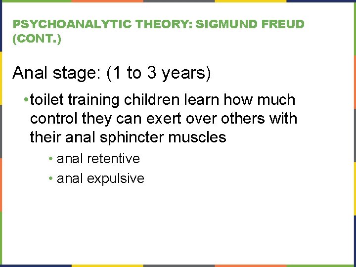 PSYCHOANALYTIC THEORY: SIGMUND FREUD (CONT. ) Anal stage: (1 to 3 years) • toilet