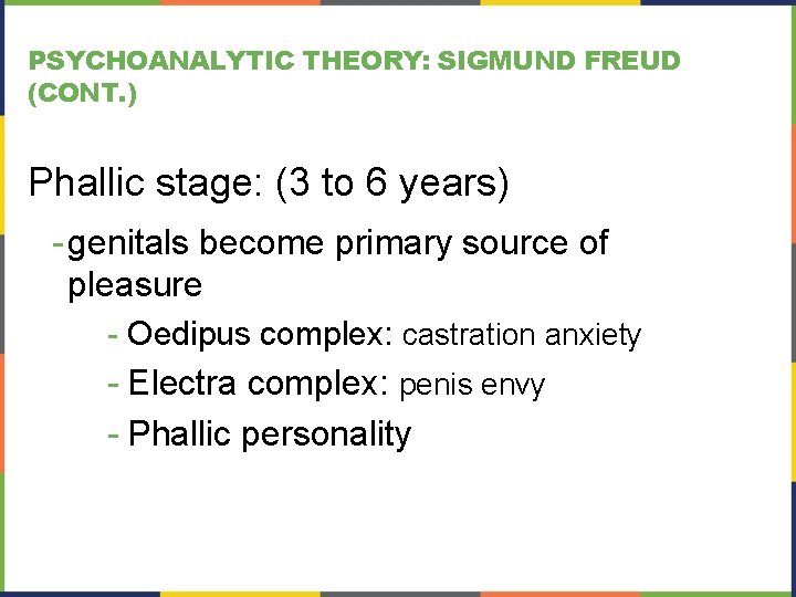 PSYCHOANALYTIC THEORY: SIGMUND FREUD (CONT. ) Phallic stage: (3 to 6 years) - genitals