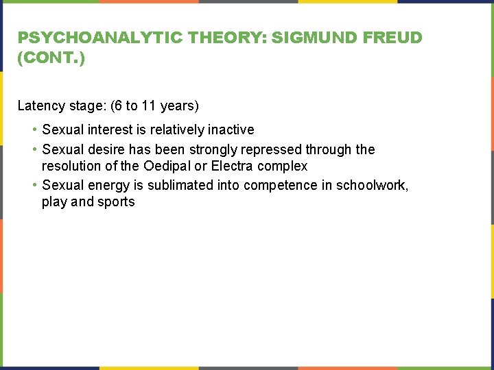 PSYCHOANALYTIC THEORY: SIGMUND FREUD (CONT. ) Latency stage: (6 to 11 years) • Sexual
