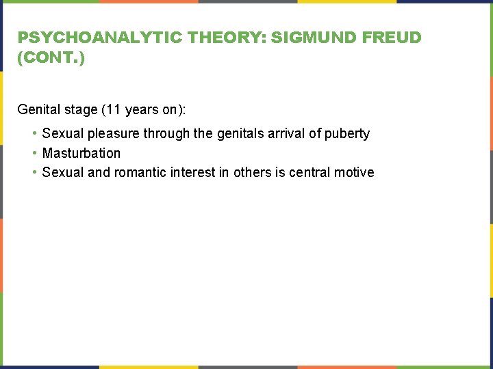PSYCHOANALYTIC THEORY: SIGMUND FREUD (CONT. ) Genital stage (11 years on): • Sexual pleasure