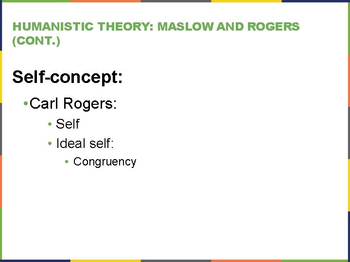 HUMANISTIC THEORY: MASLOW AND ROGERS (CONT. ) Self-concept: • Carl Rogers: • Self •