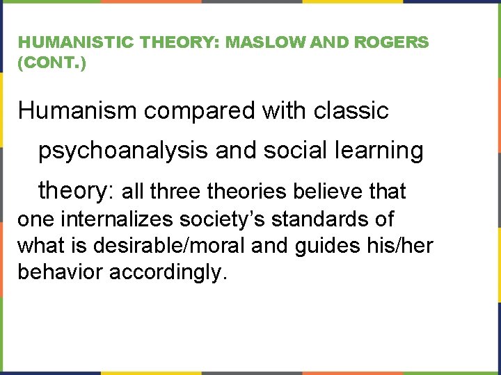 HUMANISTIC THEORY: MASLOW AND ROGERS (CONT. ) Humanism compared with classic psychoanalysis and social
