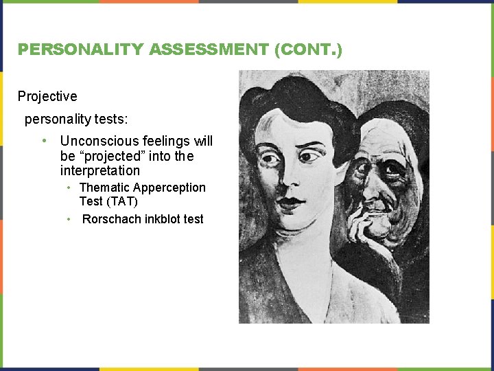 PERSONALITY ASSESSMENT (CONT. ) Projective personality tests: • Unconscious feelings will be “projected” into