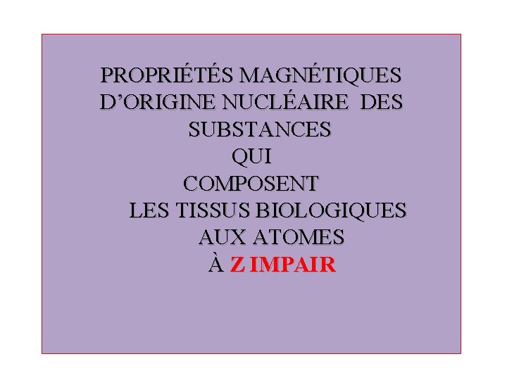 PROPRIÉTÉS MAGNÉTIQUES D’ORIGINE NUCLÉAIRE DES SUBSTANCES QUI COMPOSENT LES TISSUS BIOLOGIQUES AUX ATOMES À