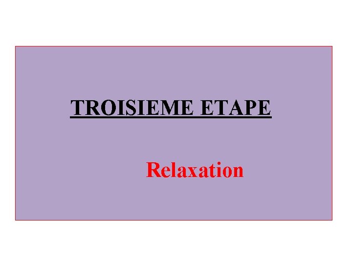 TROISIEME ETAPE Relaxation 