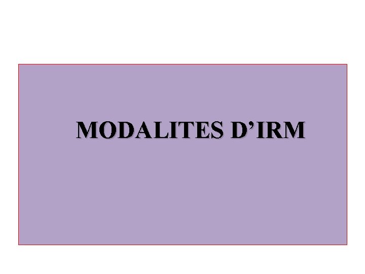  MODALITES D’IRM 