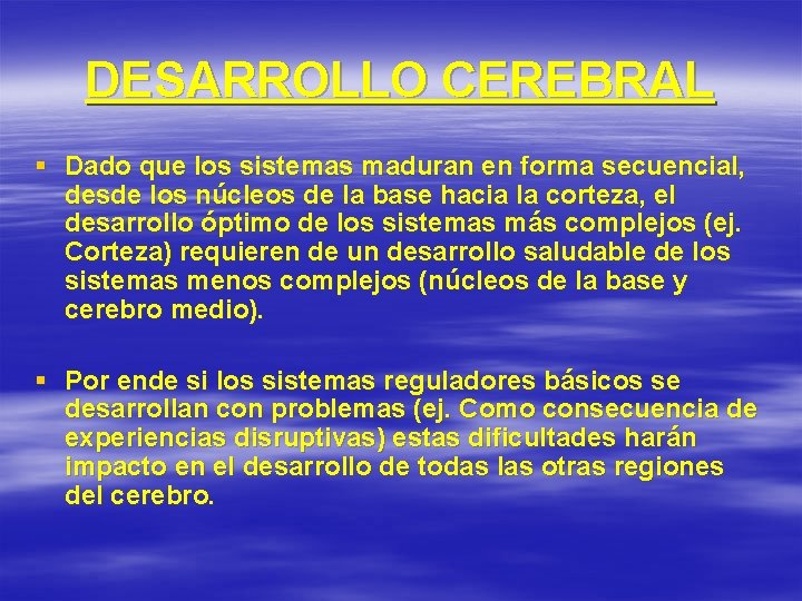 DESARROLLO CEREBRAL § Dado que los sistemas maduran en forma secuencial, desde los núcleos