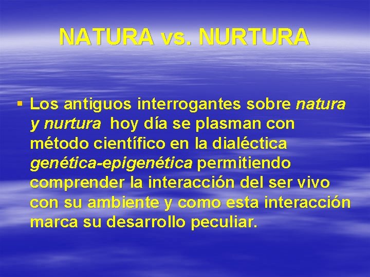 NATURA vs. NURTURA § Los antiguos interrogantes sobre natura y nurtura hoy día se