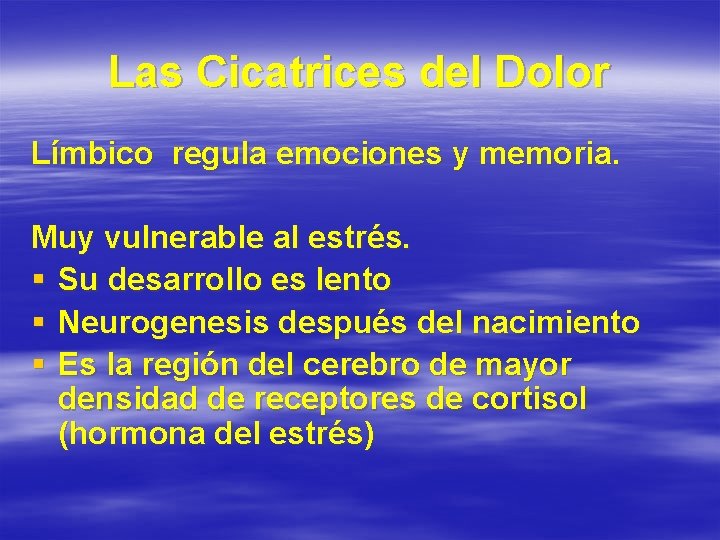 Las Cicatrices del Dolor Límbico regula emociones y memoria. Muy vulnerable al estrés. §