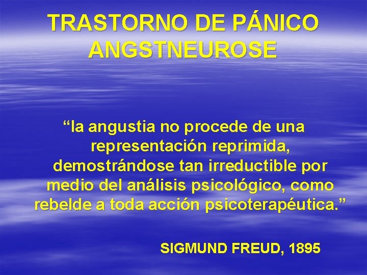 TRASTORNO DE PÁNICO ANGSTNEUROSE “la angustia no procede de una representación reprimida, demostrándose tan