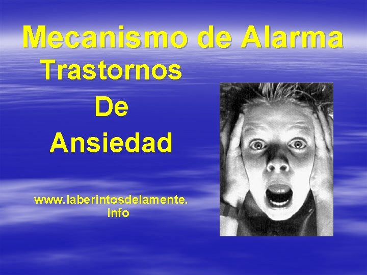 Mecanismo de Alarma Trastornos De Ansiedad www. laberintosdelamente. info 
