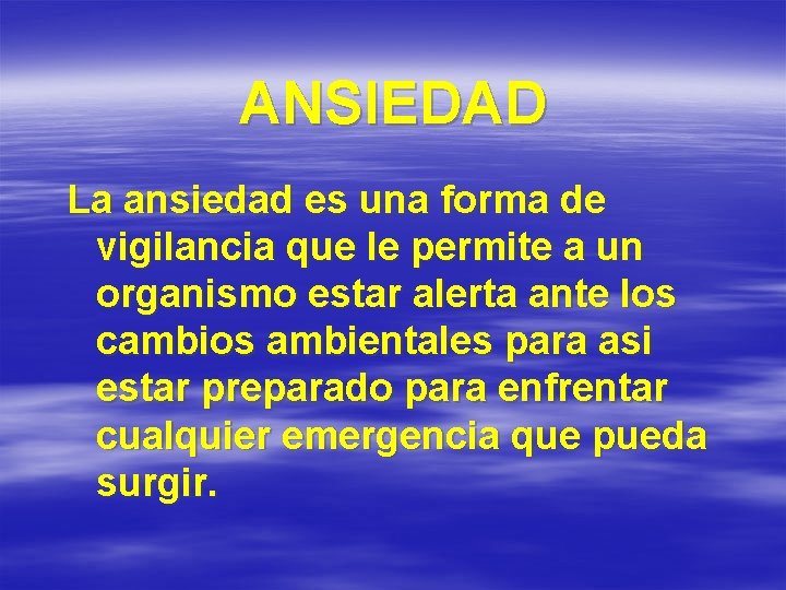 ANSIEDAD La ansiedad es una forma de vigilancia que le permite a un organismo