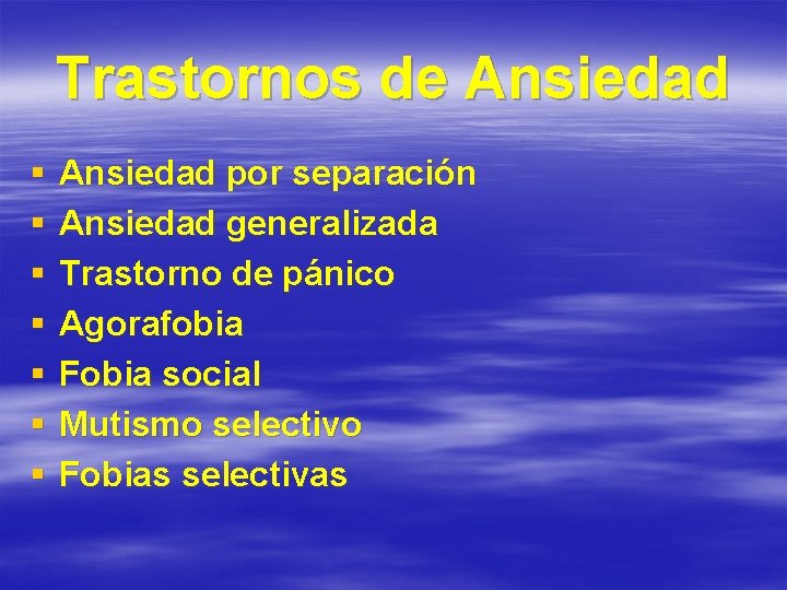 Trastornos de Ansiedad § § § § Ansiedad por separación Ansiedad generalizada Trastorno de