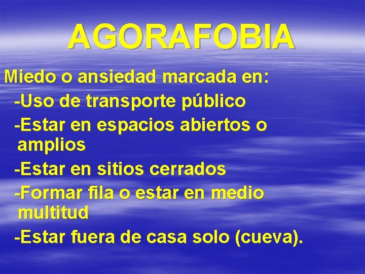 AGORAFOBIA Miedo o ansiedad marcada en: -Uso de transporte público -Estar en espacios abiertos