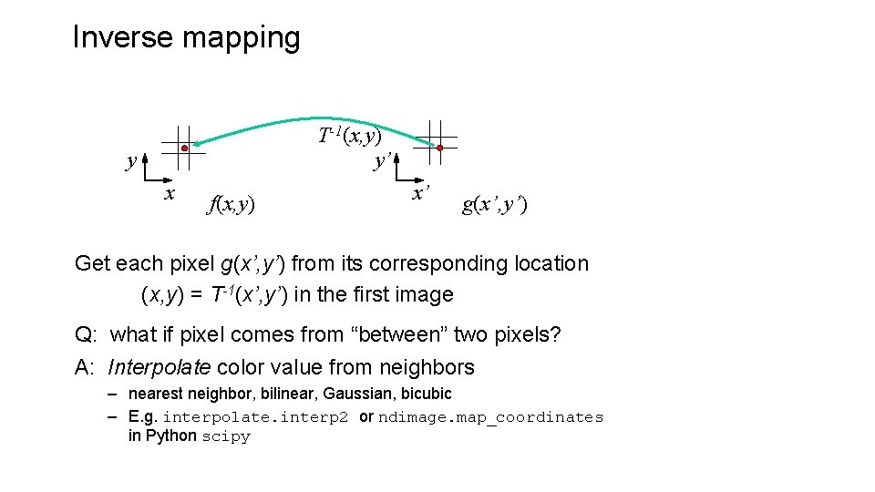 Inverse mapping T-1(x, y) y’ y x f(x, y) x’ g(x’, y’) Get each Inverse mapping T-1(x, y) y’ y x f(x, y) x’ g(x’, y’) Get each