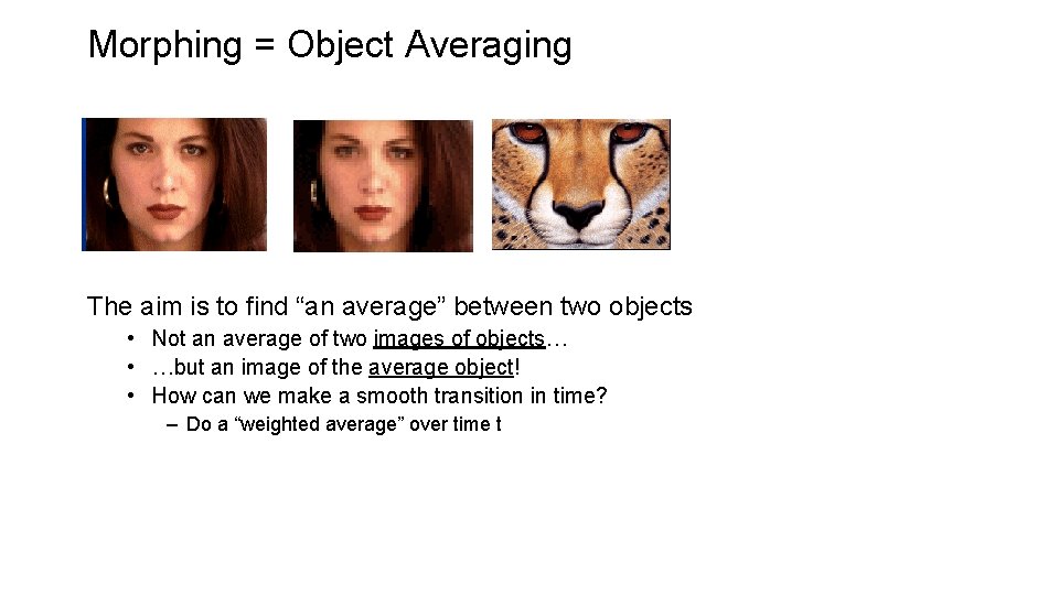 Morphing = Object Averaging The aim is to find “an average” between two objects Morphing = Object Averaging The aim is to find “an average” between two objects