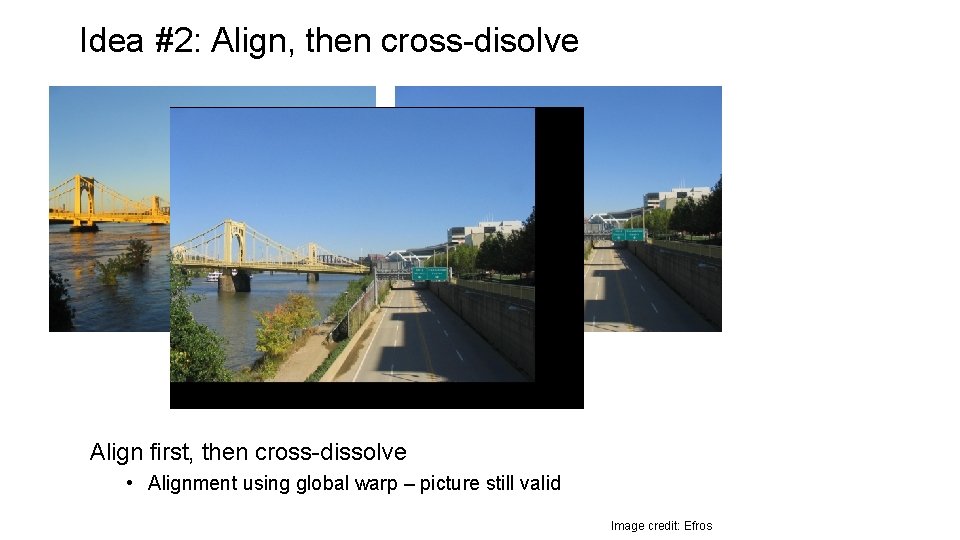 Idea #2: Align, then cross-disolve Align first, then cross-dissolve • Alignment using global warp Idea #2: Align, then cross-disolve Align first, then cross-dissolve • Alignment using global warp