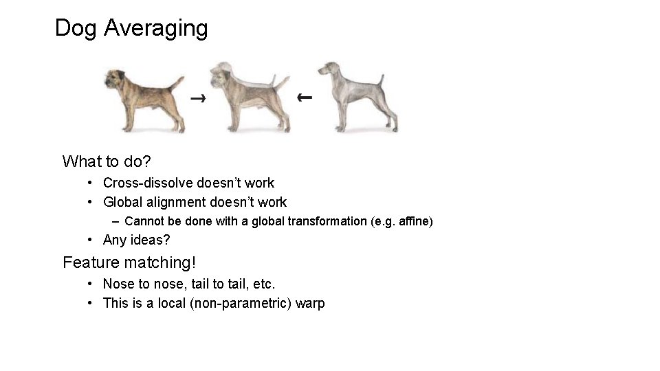 Dog Averaging What to do? • Cross-dissolve doesn’t work • Global alignment doesn’t work Dog Averaging What to do? • Cross-dissolve doesn’t work • Global alignment doesn’t work