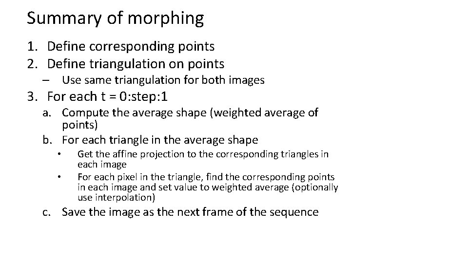 Summary of morphing 1. Define corresponding points 2. Define triangulation on points – Use Summary of morphing 1. Define corresponding points 2. Define triangulation on points – Use