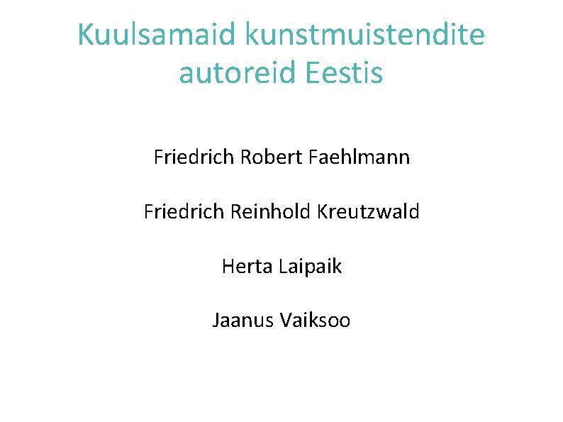 Kuulsamaid kunstmuistendite autoreid Eestis Friedrich Robert Faehlmann Friedrich Reinhold Kreutzwald Herta Laipaik Jaanus Vaiksoo