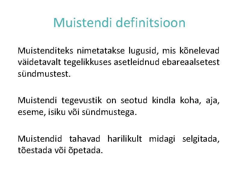 Muistendi definitsioon Muistenditeks nimetatakse lugusid, mis kõnelevad väidetavalt tegelikkuses asetleidnud ebareaalsetest sündmustest. Muistendi tegevustik