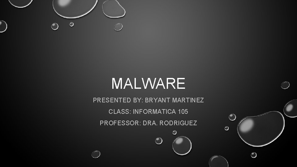 MALWARE PRESENTED BY: BRYANT MARTINEZ CLASS: INFORMATICA 105 PROFESSOR: DRA. RODRIGUEZ 