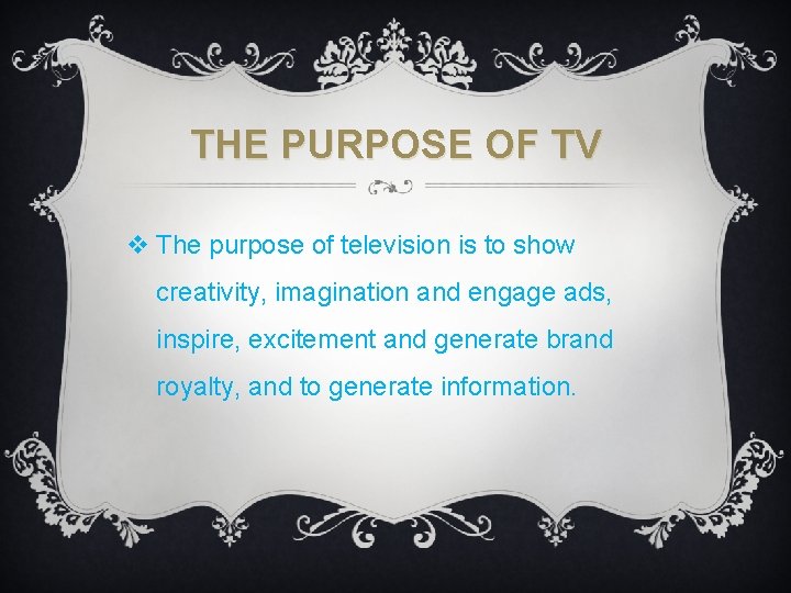 THE PURPOSE OF TV v The purpose of television is to show creativity, imagination