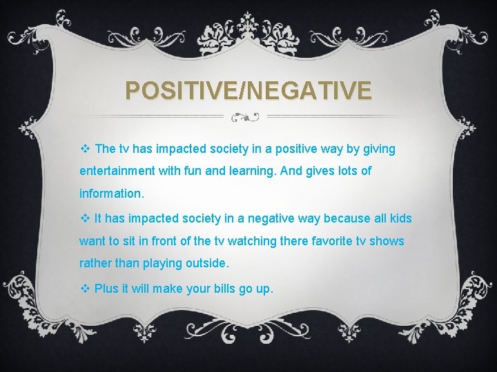 POSITIVE/NEGATIVE v The tv has impacted society in a positive way by giving entertainment