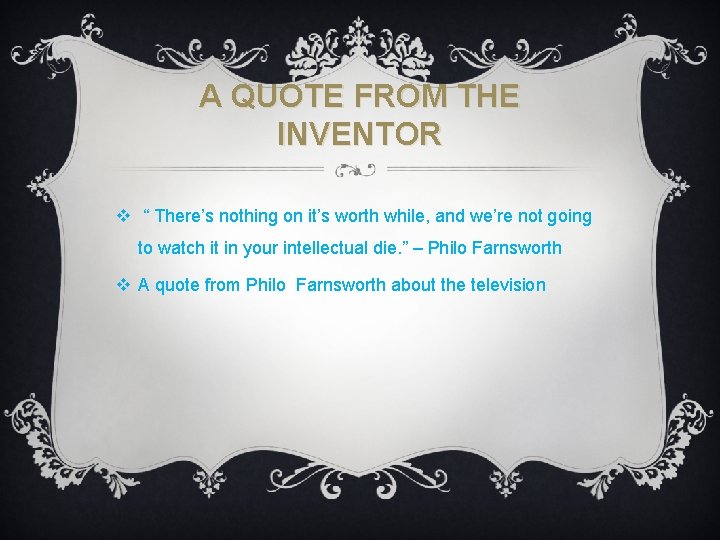A QUOTE FROM THE INVENTOR v “ There’s nothing on it’s worth while, and